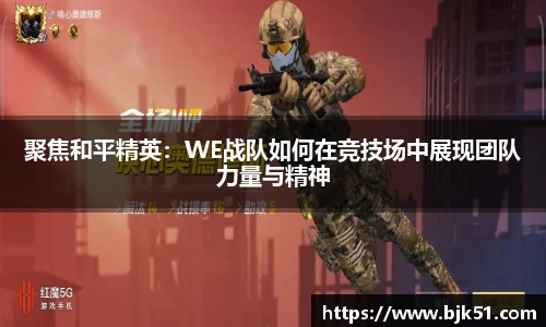 聚焦和平精英：WE战队如何在竞技场中展现团队力量与精神