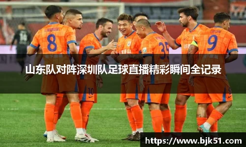 山东队对阵深圳队足球直播精彩瞬间全记录