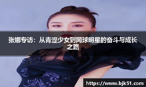 张娜专访：从青涩少女到网球明星的奋斗与成长之路